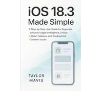 iOS 18.3 Made Simple: A Step-by-Step User Guide for Beginners to Master Apple Intelligence, Unlock Hidden Features, and Troubleshoot Common Issues (iOS 18 User Guide Series)
