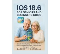 iOS 18.6 for Seniors and Beginners Guide: Simple Step-by-Step Manual with Clear Instructions for Effortless Learning and Complete Mastery. (Simplified ... Phones and Gadgets for Seniors and Beginners)