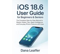 iOS 18.6 User Guide for Beginners & Seniors: The Complete Step-by-Step Manual to Master Hidden Tips, Apple Intelligence, and Everyday iPhone Features with Ease