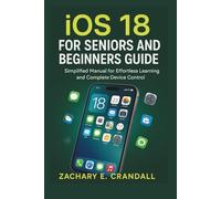 iOS 18 for Seniors and Beginners Guide: Simplified Manual for Effortless Learning and Complete Device Control. (Simplified Technology Guides: Phones and Gadgets for Seniors and Beginners)