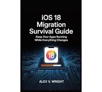 IOS 18 Migration Survival Guide: Keep Your Apps Running While Everything Changes (Modern Programming and Tech Mastery Series)