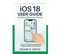 iOS 18 User Guide for beginners and seniors: A Step-by-Step Instructions on Mastering Features, Customization, Settings, and Troubleshooting Tips for ... Series ( A FRIENDLY USER GUIDE COLLECTION ))