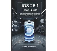 iOS 26.1 User Guide: A Step-by-Step Walkthrough of Apple’s Latest Update: New Features, Battery Life, Hidden Fixes, Bug Reports, Performance Secrets, and What Comes Next