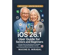 iOS 26.1 User Guide for Seniors and Beginners: A Simple Step-by-Step Manual to Navigate Updates, Customize Settings, and Use Every Essential iPhone ... Made Simple for Seniors and Beginners)