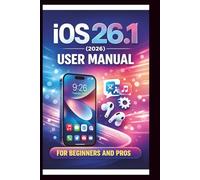 iOS 26.1 User manual For Beginners and Pros: Step-by-step guide to unlocking new features, enhancing security boosting performance and troubleshooting ... for seamless experience. (Tech Made Easy)