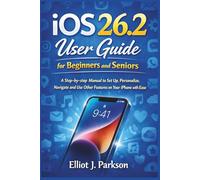 iOS 26.2 User Guide for Beginners and Seniors: A Step-by-step Manual to Set Up, Personalize, Navigate and Use Other Features on Your iPhone with Ease ... More - Designed Especially for Older Adults)