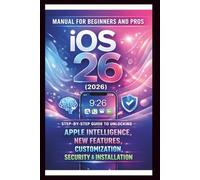 iOS 26 (2026) User Manual For Beginners and Pros: Step-by-step guide to unlocking Apple intelligence, new features, customization, security seamless installation Use. (Tech Made Easy)