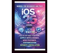 iOS 26 (2026) User Manual For Beginners and Pros: Step-by-step guide to unlocking Apple intelligence, new features, customization, security seamless installation Use. (Tech Made Easy)