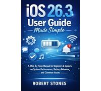 iOS 26.3 User Guide Made Simple: A Step-by-Step Manual for Beginners and Seniors Covering System Performance, Battery Behavior, and Common Issues