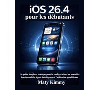 iOS 26.4 pour les débutants: Un guide simple et pratique pour la configuration, les nouvelles fonctionnalités, Apple Intelligence et l'utilisation quotidienne