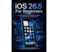 IOS 26.5 For Beginners: A Step-by-Step Guide to Mastering Your iPhone, the Latest Features, and Hidden Tips