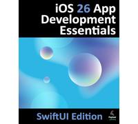 iOS 26 App Development Essentials - SwiftUI Edition: Developing iOS Apps Using SwiftUI, Swift and Xcode 26