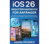 iOS 26 Benutzerhandbuch für Anfänger: Die Schritt-für-Schritt-Anleitung zur Beherrschung Ihres iPhones, der Apple-Intelligenz und der neuesten Funktionen