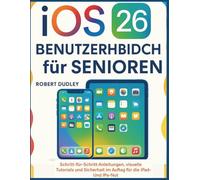 iOS 26 Benutzerhandbuch für Senioren: Schritt-für-Schritt-Anleitungen, visuelle Tutorials und Sicherheit im Alltag für iPhone- und iPad-Nutzer