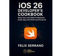 iOS 26 Developer’s Cookbook: Build, Test, and Publish Professional-Grade Apps with Swift 6 and Xcode 26 (Tech Horizons series : Practical Skills for the Modern Technologist)