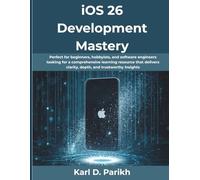 iOS 26 Development Mastery: Perfect for beginners, hobbyists, and software engineers looking for a comprehensive learning resource that delivers clarity, depth, and trustworthy insights