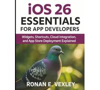 iOS 26 Essentials for App Developers: Widgets, Shortcuts, Cloud Integration, and App Store Deployment Explained (Digital Learning and Tutorials Made Easy for Beginners)