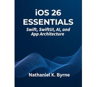 iOS 26 Essentials: Swift, SwiftUI, AI, and App Architecture (The Developer's Guide series)