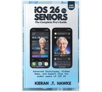 IOS 26 FOR SENIORS' The Complete Pro’s Guide: Advanced Techniques, Hidden Gems, and Expert Tips for power users of IOS 26