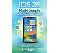 iOS 26 Made Simple For Seniors and Beginners Only: An Easy Guide to Mastering Your iPhone-No Tech Experience Needed