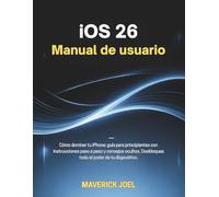 iOS 26 Manual de usuario: Cómo dominar tu iPhone: guía para principiantes con instrucciones paso a paso y consejos ocultos. Desbloquea todo el poder de tu dispositivo.