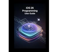 iOS 26 Programming User Guide: Build Your First iPhone App with Swift 6 and Xcode 26