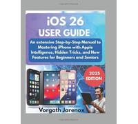 iOS 26 User Guide 2025: An extensive Step-by-Step Manual to Mastering iPhone with Apple Intelligence, Hidden Tricks, and New Features for Beginners and Seniors