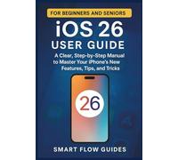 iOS 26 User Guide: A Clear Step-by-Step Manual to Master Your iPhone’s New Features, Tips, and Tricks for Beginners and Seniors