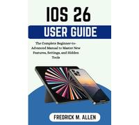 IOS 26 USER GUIDE: A Step-by-Step Manual for Beginners to Master New Features, Settings, and Everyday iPhone Use
