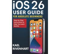 iOS 26 User Guide for Absolute Beginners: Step-by-Step Instructions to Help You Learn Quickly (Essential Tech Tutorials and Guide for Beginners)