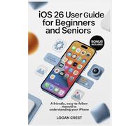 IOS 26 USER GUIDE FOR BEGINNERS AND SENIORS: A Friendly, Easy-to-Follow manual to Understanding Your iPhone