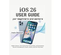 iOS 26 User Guide for Beginners and Seniors: Master Your iPhone and iPad with Step-by-Step Instructions: Unlock Hidden Features, Time-Saving Tips, ... for Juniors, Seniors, and First-Time Users