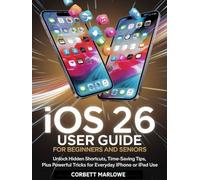 iOS 26 User Guide for Beginners and Seniors: Unlock Hidden Shortcuts, Time-Saving Tips, Plus Powerful Tricks for Everyday iphone or ipad Use