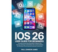iOS 26 USER GUIDE FOR BEGINNERS: Complete manual with illustration to Master your iPhone New Features, Customization Tips, and Accessibility for Effortless iPhone Use and Enhanced Productivity