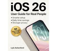 iOS 26 User Guide for Real People: A Visual, Step-by-Step System Made Easy with Plug-and-Play Shortcuts, Smarter Setup, Stronger Privacy, and Daily Time Savings-Without Jargon or Guesswork