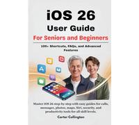 iOS 26 User Guide For Seniors and Beginners: Master iOS 26 step-by-step with easy guides for calls, messages, photos, maps, Siri, security, and productivity tools for all skill levels.
