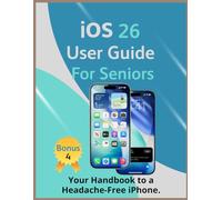 iOS 26 User Guide For Seniors: Your Handbook for a Headache-Free iPhone The Perfect Gift To Support Your Family’s Tech Needs, With Simple Answers To Every Question