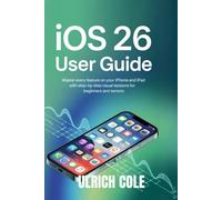 IOS 26 USER GUIDE: Master Every Feature on Your iPhone and iPad with Step-by-Step Visual Lessons for Beginners and Seniors