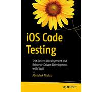 iOS Code Testing: Test-Driven Development and Behavior-Driven Development with Swift