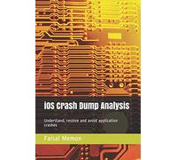 iOS Crash Dump Analysis: Understand, resolve and avoid application crashes