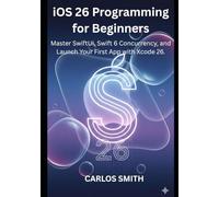 iOS programming for beginners: Master SwiftUI,Swift 6 Concurrency, and Launch Your First App with Xcode 26