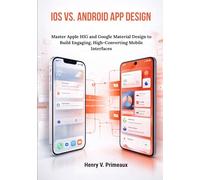 iOS vs. Android App Design: Master Apple HIG and Google Material Design to Build Engaging, High-Converting Mobile Interfaces