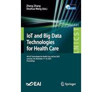 IoT and Big Data Technologies for Health Care: 4th IoT Technologies for Health Care, IotCare 2023, Leicester, UK, November 17-18, 2023, Proceedings: ... and Telecommunications Engineering)