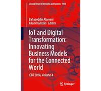 IoT and Digital Transformation: Innovating Business Models for the Connected World: ICBT 2024, Volume 4: 1575 (Lecture Notes in Networks and Systems, 1575)