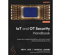 IoT and OT Security Handbook: Assess risks, manage vulnerabilities, and monitor threats with Microsoft Defender for IoT