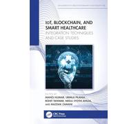 IoT, Blockchain, and Smart Healthcare: Integration Techniques and Case Studies (Innovations in Health Informatics and Healthcare)