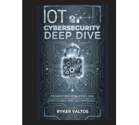 IoT Cybersecurity Deep Dive: Penetration Testing Strategies and Techniques