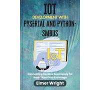 IOT DEVELOPMENT WITH PYSERIAL AND PYTHON-SMBUS: Connecting Devices Seamlessly for Real-Time Data Exchange (Tech Programs For Beginners series)