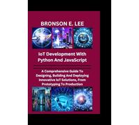 IoT DEVELOPMENT WITH PYTHON AND JAVASCRIPT: A Comprehensive Guide To Designing, Building And Deploying Innovative IoT Solutions, From Prototyping To Production (TECH AND THE FUTURE SERIES)