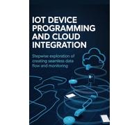 IoT Device Programming and Cloud Integration: Stepwise Exploration of Creating Seamless Data Flow and Monitoring